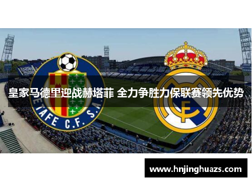 皇家马德里迎战赫塔菲 全力争胜力保联赛领先优势