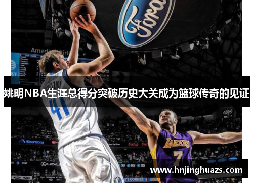 姚明NBA生涯总得分突破历史大关成为篮球传奇的见证