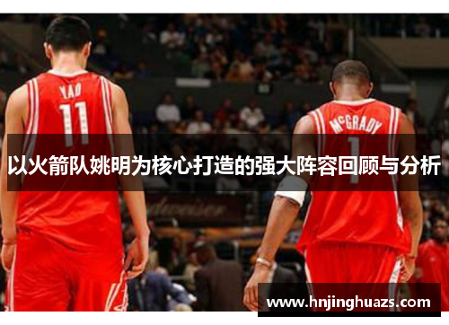 以火箭队姚明为核心打造的强大阵容回顾与分析