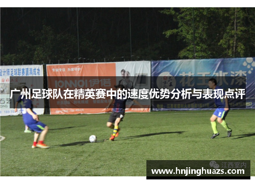 广州足球队在精英赛中的速度优势分析与表现点评