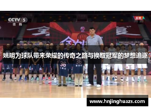姚明为球队带来荣耀的传奇之路与换取冠军的梦想追逐