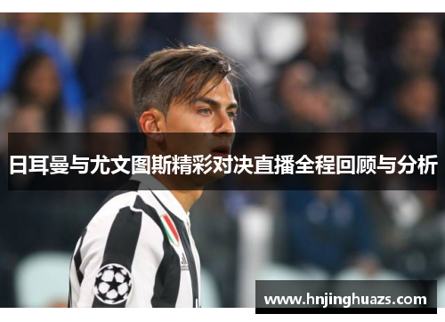 日耳曼与尤文图斯精彩对决直播全程回顾与分析